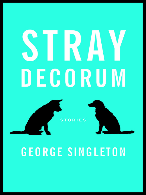 Title details for Stray Decorum by George Singleton - Available